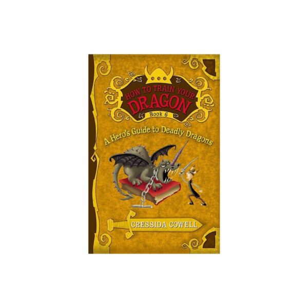A Hero's Guide to Deadly Dragons (How to Train Your Dragon, Book 6) (How to Train Your Dragon, 6) by Cressida Cowell