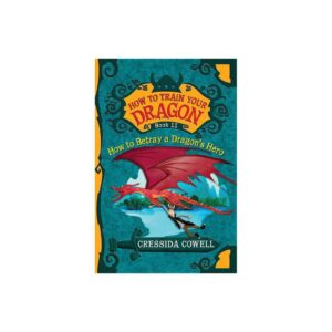 How to Train Your Dragon: How to Betray a Dragon's Hero (How to Train Your Dragon, 11) by Cressida Cowell