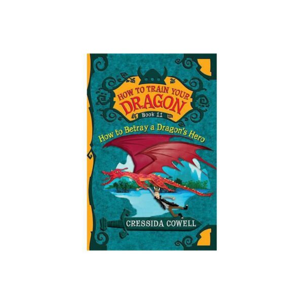 How to Train Your Dragon: How to Betray a Dragon's Hero (How to Train Your Dragon, 11) by Cressida Cowell