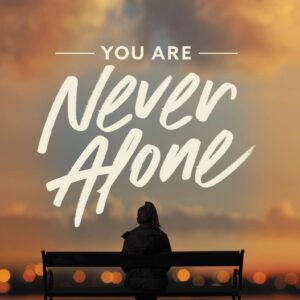 You Are Never Alone