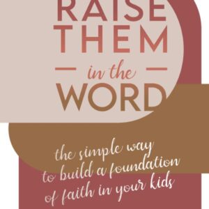 Raise Them in the Word: the Simple Way to Build a Foundation of Faith in Your Kids (Raise, Guide