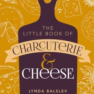Little Book of Charcuterie and Cheese by Lynda Balslev: Hardcover; 144 pages, English
