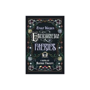 Emily Wilde's Encyclopaedia of Faeries: Book One of the Emily Wilde Series by Heather Fawcett