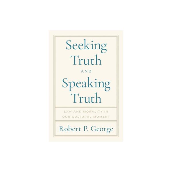 Seeking Truth and Speaking Truth - by Robert George (Hardcover)