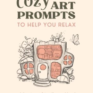 Cozy Art Prompts to Help You Relax: A Beginner-Friendly Workbook for Creative Drawing